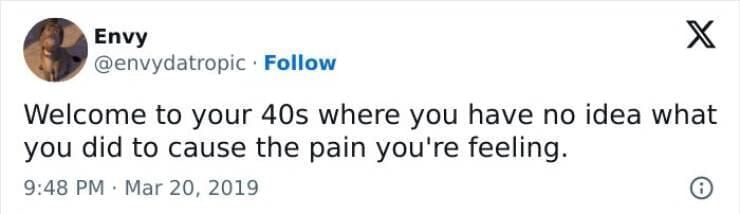 Welcome to your 40s where you have no idea what you did to cause the pain you're feeling.
