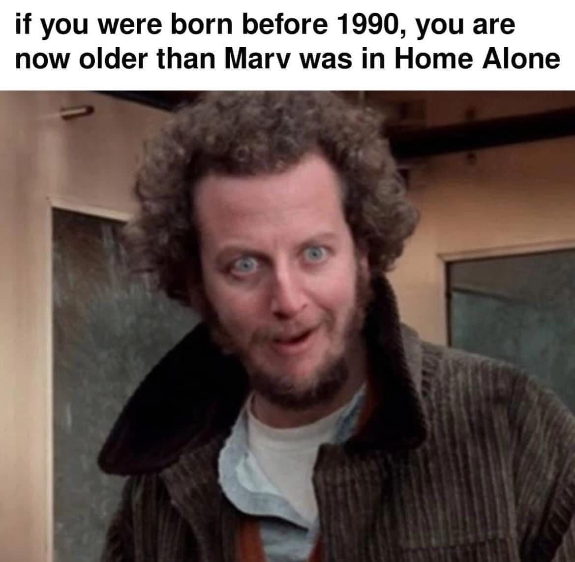 Millennial memes if you were born before 1990, you are now older than Marv was in Home Alone