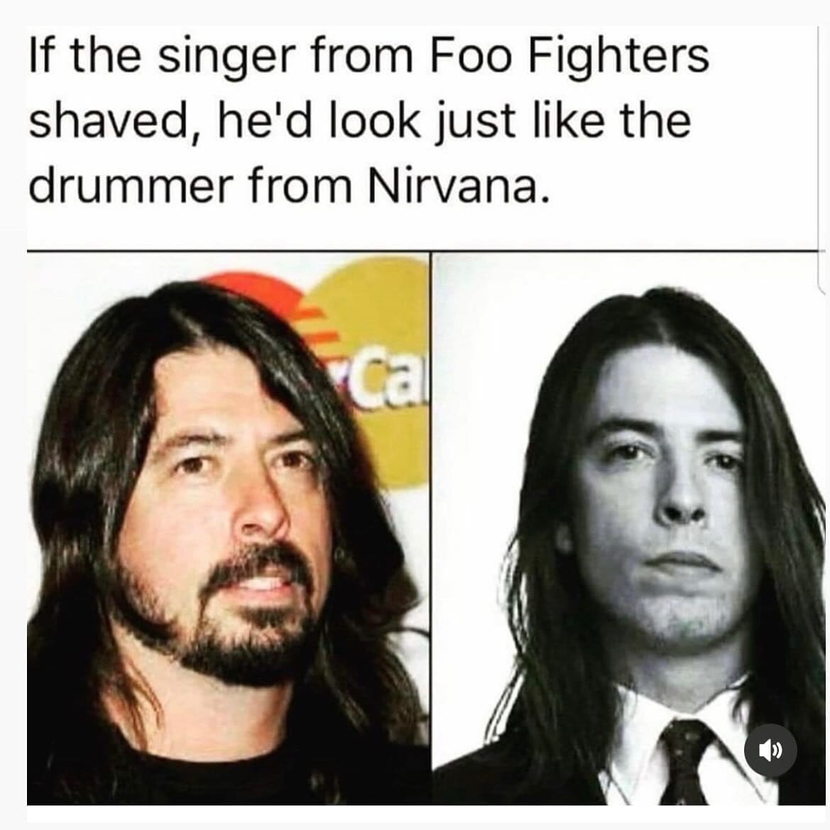 Millennial memes If the singer from Foo Fighters shaved, he'd look just like the drummer from Nirvana.