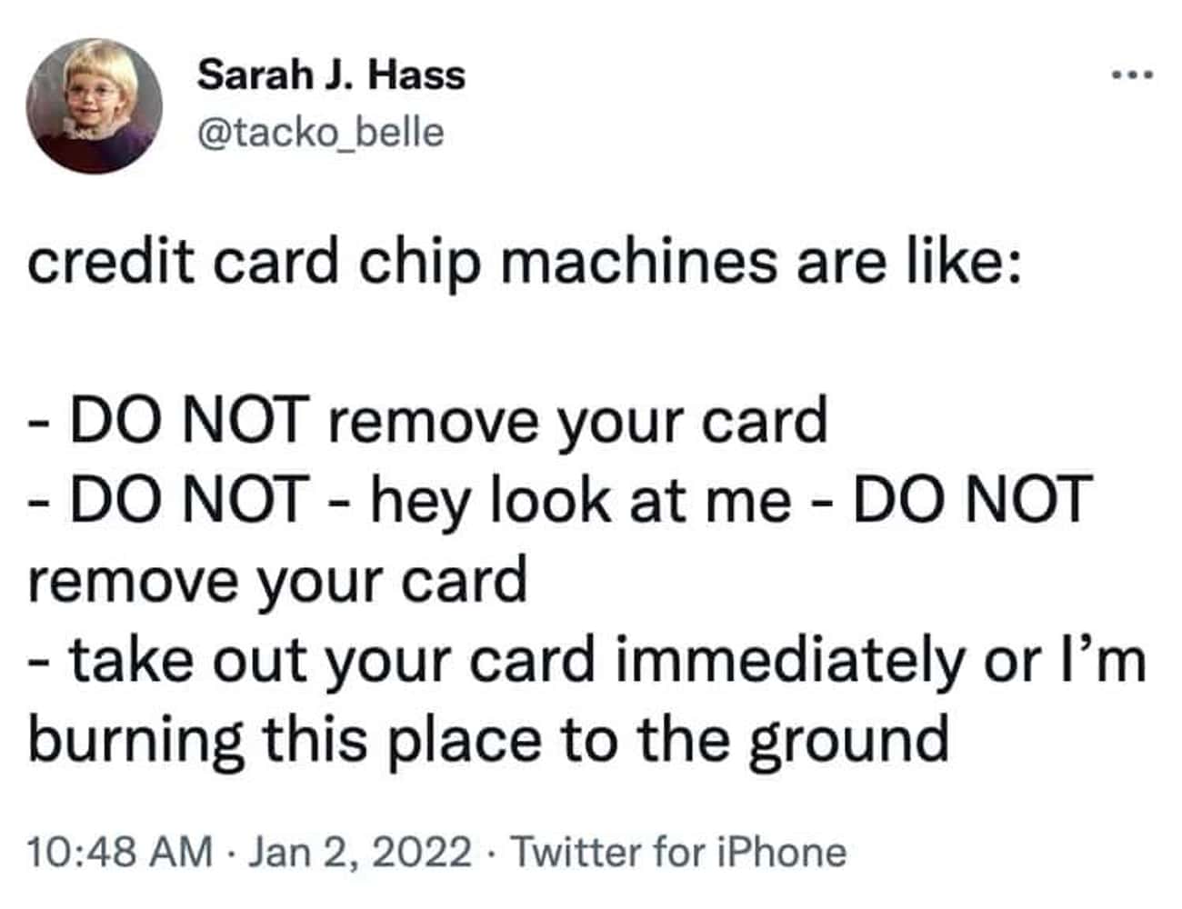Money memes credit card chip machines are like: - DO NOT remove your card - DO NOT - hey look at me - DO NOT remove your card - take out your card immediately or I'm burning this place to the ground