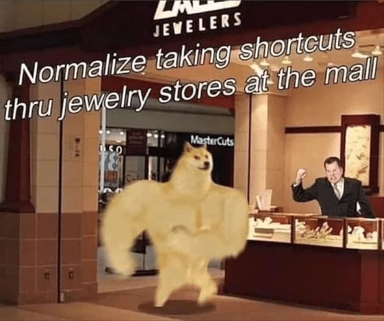 oddly specific memes Normalize taking shortcuts thru jewelry stores at the malll
