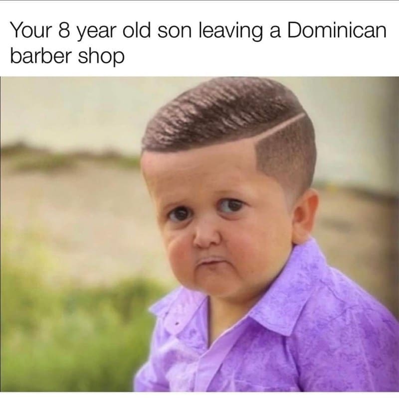 oddly specific memes Your 8 year old son leaving a Dominican barber shop