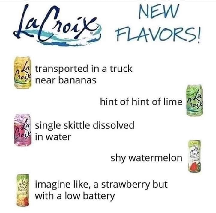 oddly specific memes LaCroix, FLAVORS! transported in a truck noik near bananas hint of hint of lime single skittle dissolved in water shy watermelon imagine like, a strawberry but with a low battery
