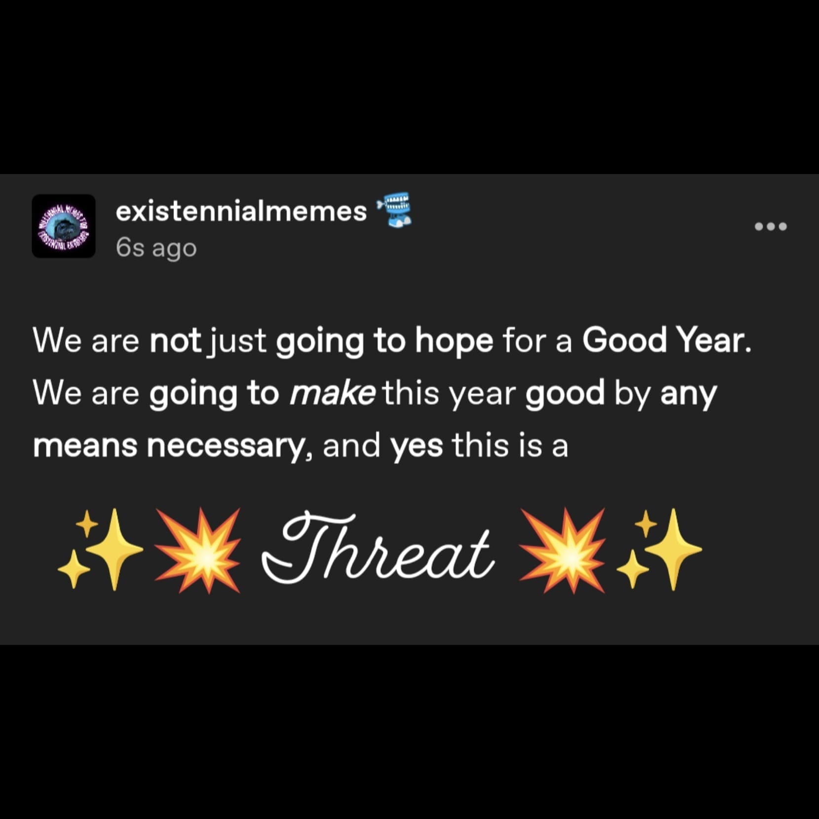 Ominous Positivity Memes We are not just going to hope for a Good Year. We are going to make this year good by any means necessary, and yes this is a Threat