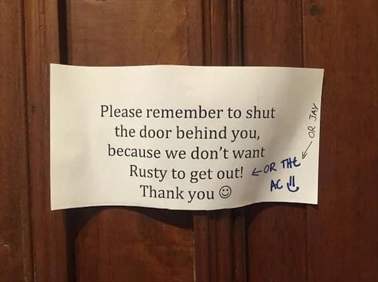 Passive Aggressive Notes Please remember to shut the door behind you, because we don't want Rusty to get out!