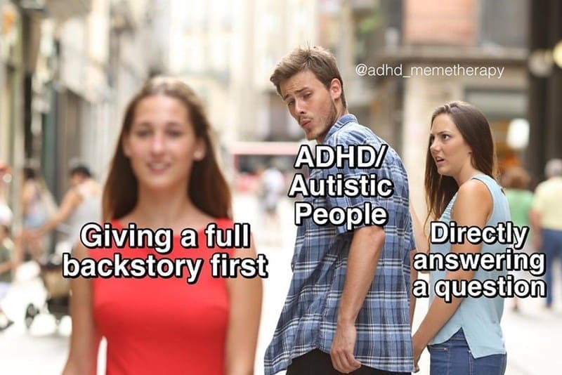 Procrastination Memes Giving a full backstory first ADHD/ Autistic People Directly answering a question
