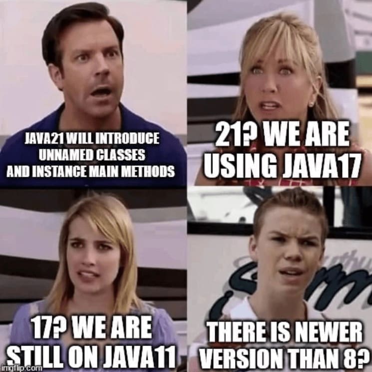programming memes JAVA21 WILL INTRODUCE UNNAMED CLASSES AND INSTANCE MAIN METHODS 21P WE ARE USING JAVA17 17P WE ARE amorap.com STILL ON JAVA11 THERE IS NEWER VERSION THAN 8?