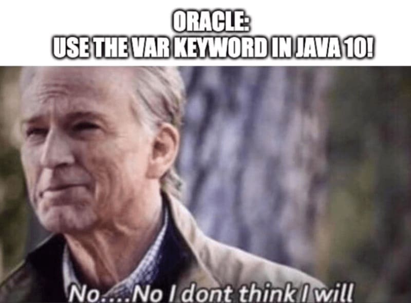programming memes ORACLE: USE THE VAR KEYWORD IN JAVA 101 No. No I dont think I will