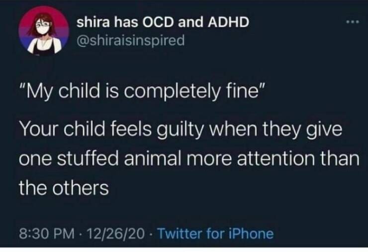 Serotonin memes "My child is completely fine" Your child feels guilty when they give one stuffed animal more attention than the others