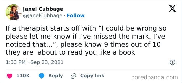 Therapy memes @JanelCubbage • Follow X If a therapist starts off with "I could be wrong so please let me know if I've missed the mark, l've noticed that...", please know 9 times out of 10 they are about to read you like a book