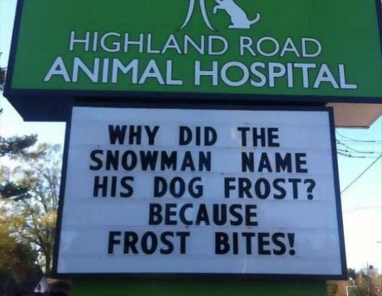 vet signs HIGHLAND ROAD ANIMAL HOSPITAL WHY DID THE SNOWMAN NAME HIS DOG FROST? BECAUSE FROST BITES!