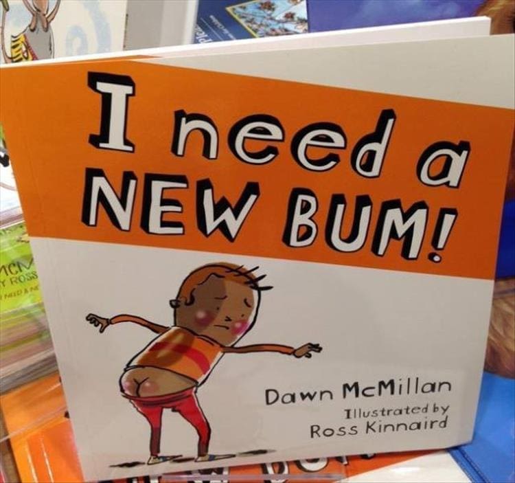 Weird kid books I need a NEW BUM! Dawn McMillan Illustrated by Ross Kinnaird