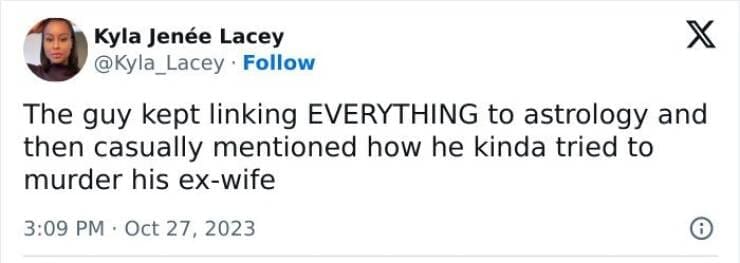 The guy kept linking EVERYTHING to astrology and then casually mentioned how he kinda tried to murder his ex-wife