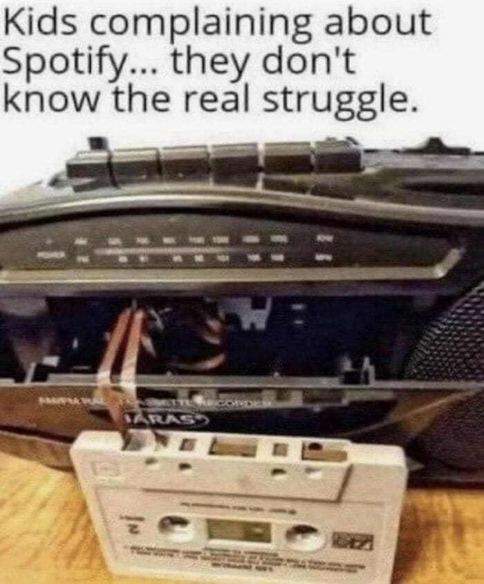 90s Music Memes Kids complaining about Spotify... they don't know the real struggle.