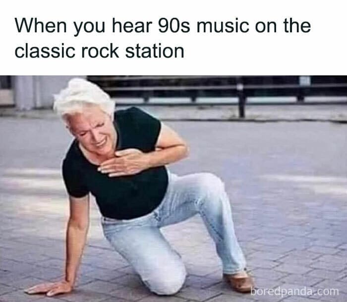 90s Music Memes When you hear 90s music on the classic rock station