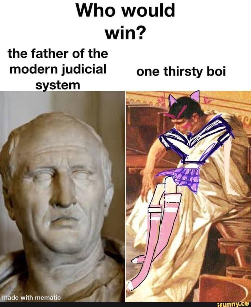 Ancient Roman Memes Who would win? the father of the modern judicial system one thirsty boi