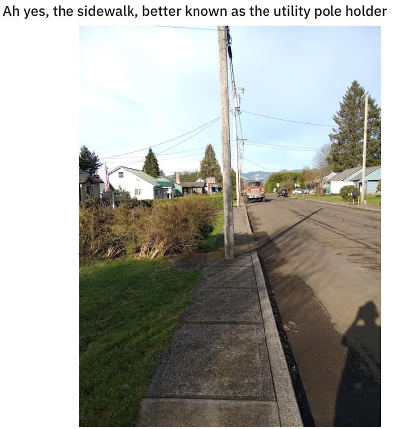 Ah yes, the sidewalk, better known as the utility pole holder