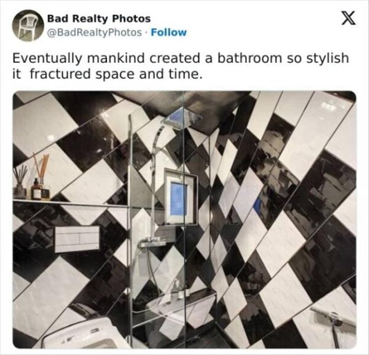 Bad Realty Photos Eventually mankind created a bathroom so stylish it fractured space and time.