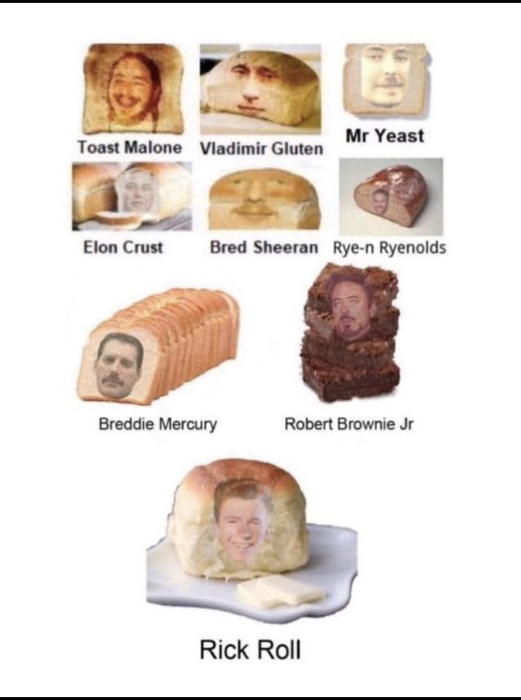 Toast Malone Vladimir Gluten Elon Crust Bred Sheeran Rye-n Ryenolds Breddie Mercury Robert Brownie Jr Rick Roll