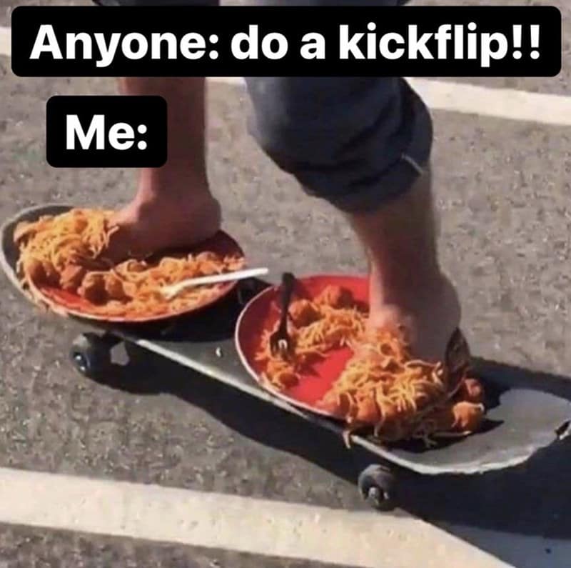 Anyone: do a kickflip!! Me: