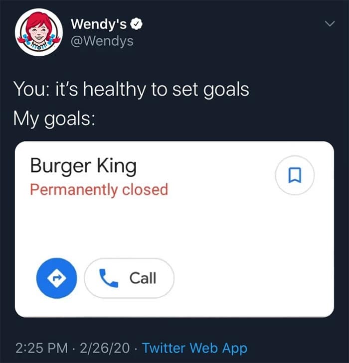 @Wendys You: it's healthy to set goals My goals: Burger King Permanently closed