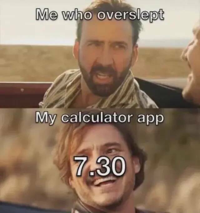 funny memes Me who overslept My calculator app 7.30