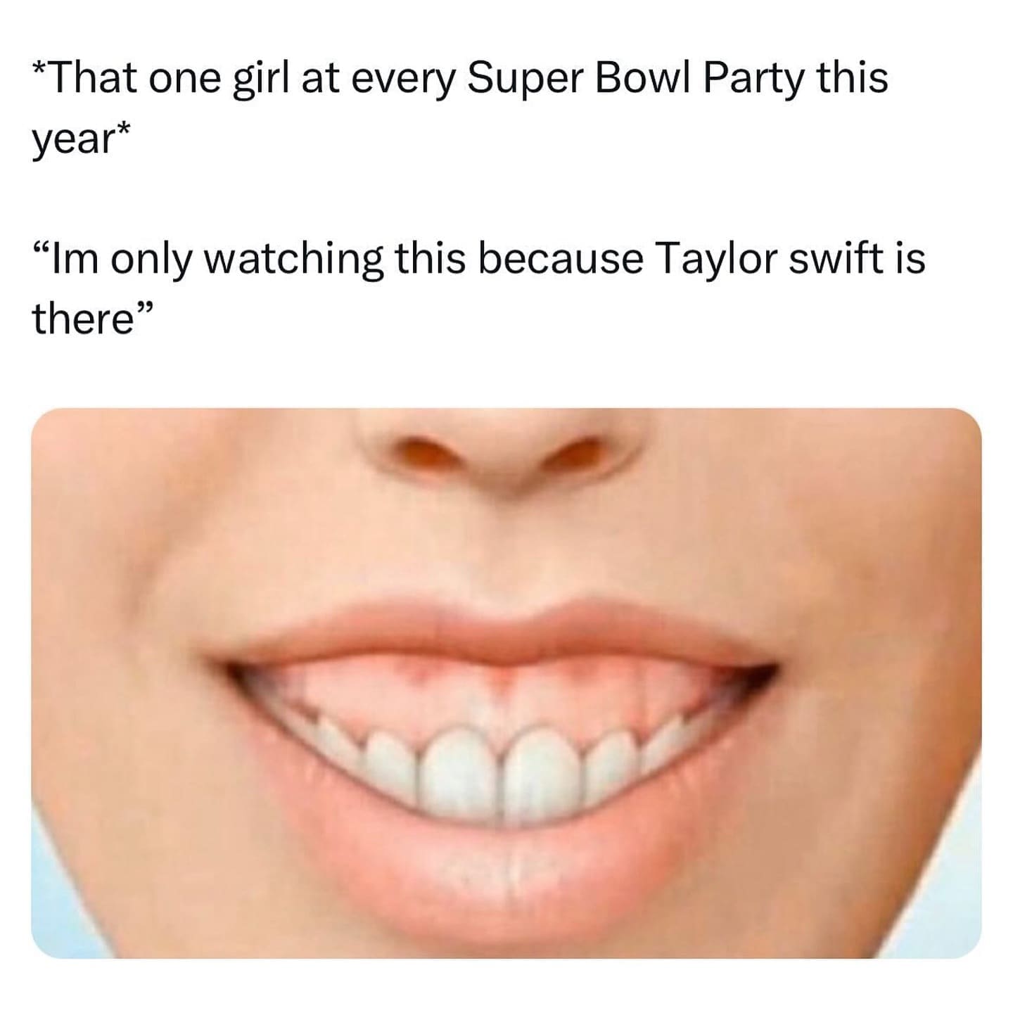 funny memes *That one girl at every Super Bowl Party this year* "Im only watching this because Taylor swift is there"