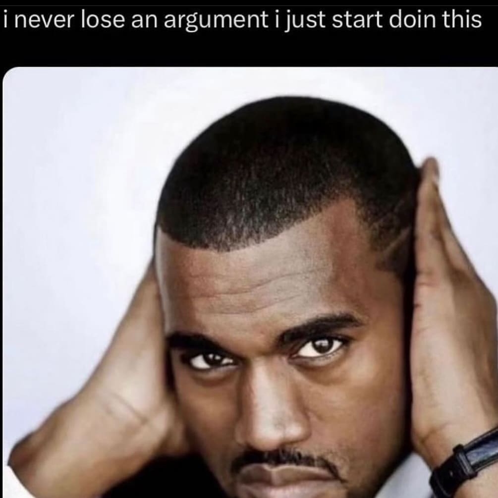 Funny memes i never lose an argument i just start doin this