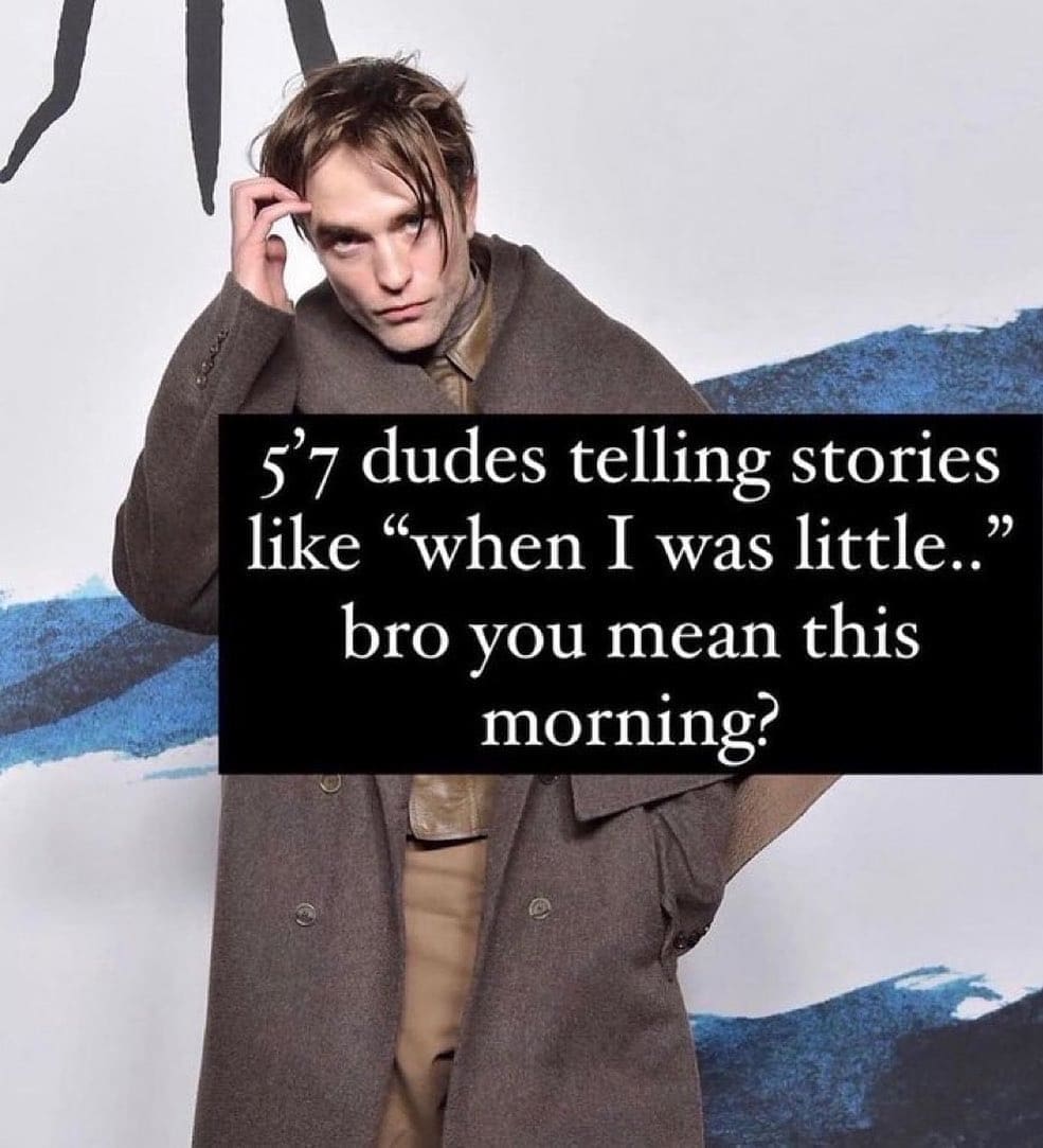 funny memes 5'7 dudes telling stories like "when I was little.." bro you mean this morning?