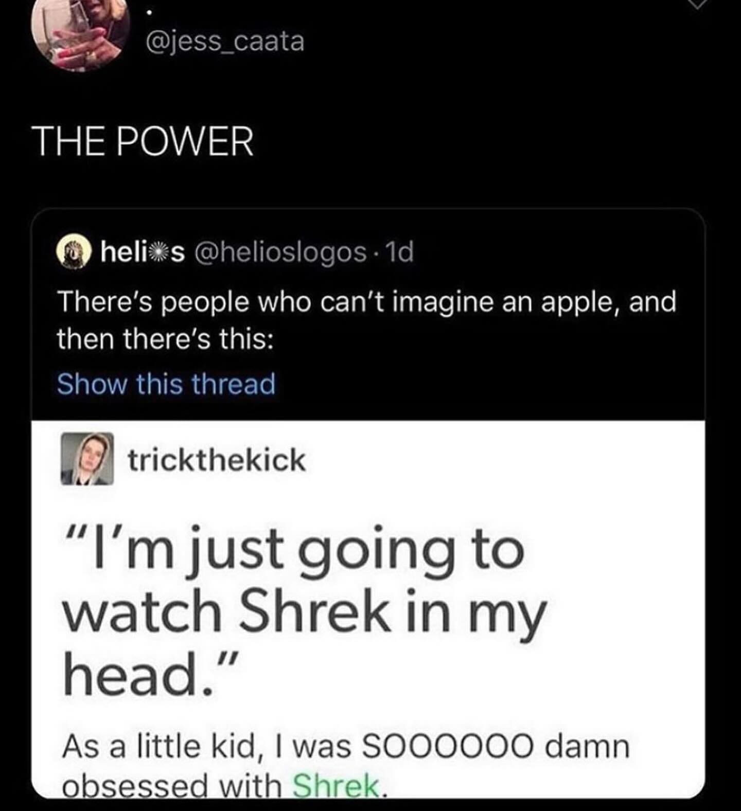 There's people who can't imagine an apple, and then there's this: "I'm just going to watch Shrek in my head." As a little kid, I was S000000 damn obsessed with Shrek.