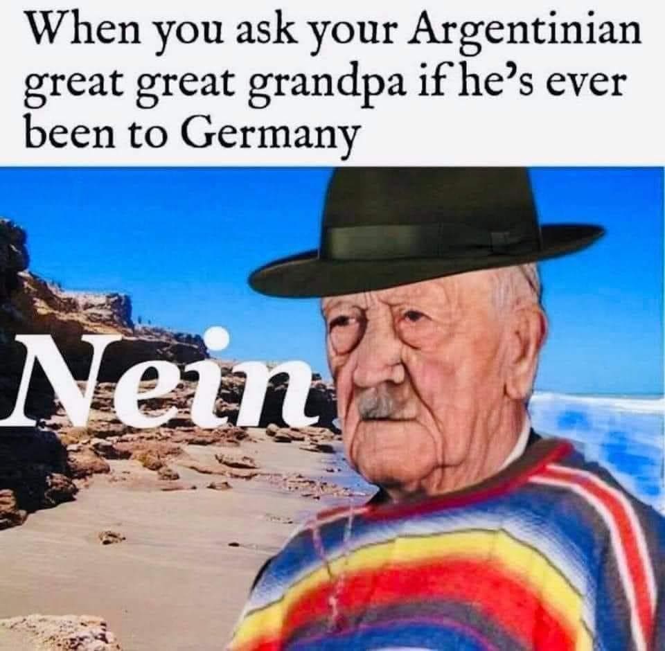 funny pics When you ask your Argentinian great great grandpa if he's ever been to Germany Nein