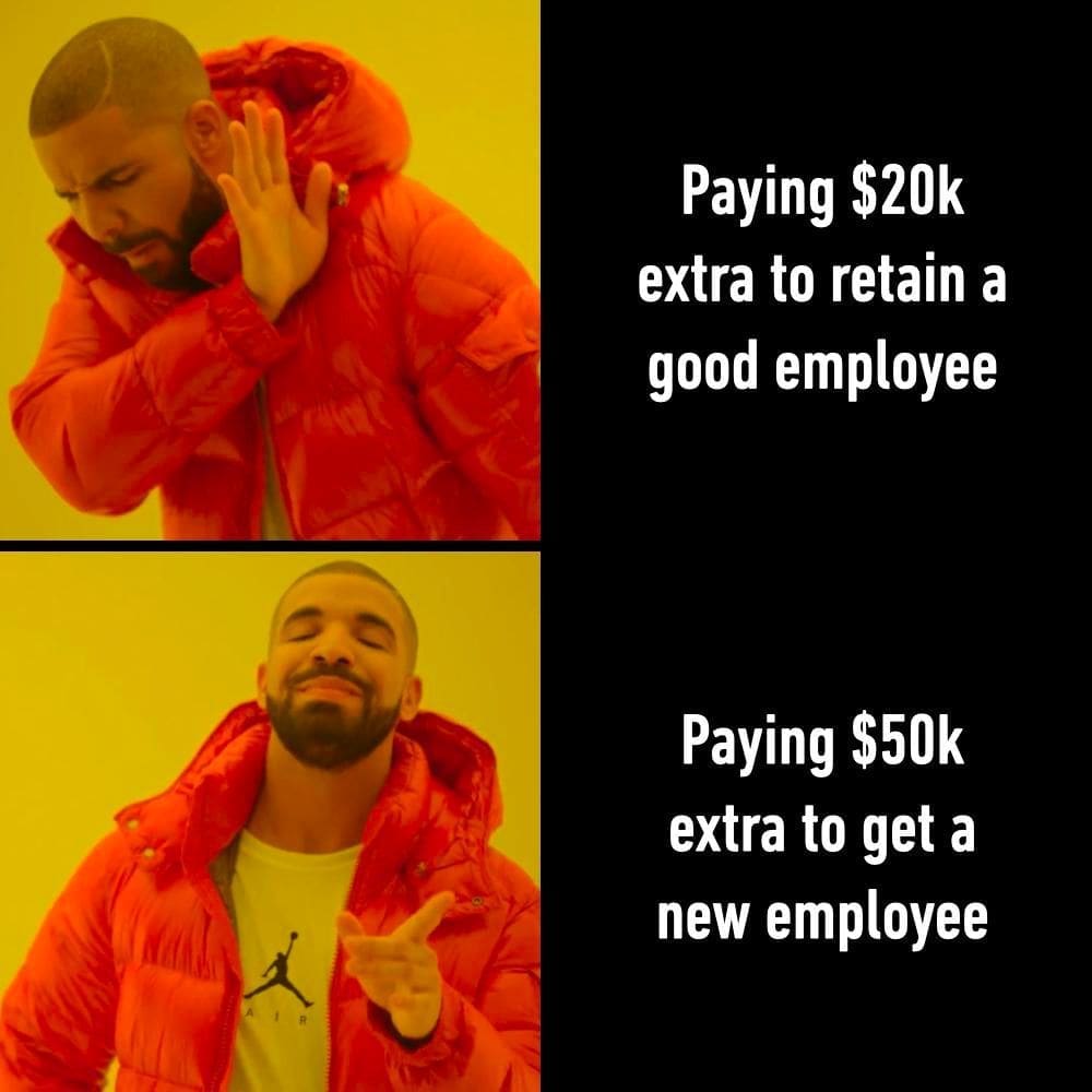 funny pics Paying $20k extra to retain a good employee Paying $50k extra to get a new employee