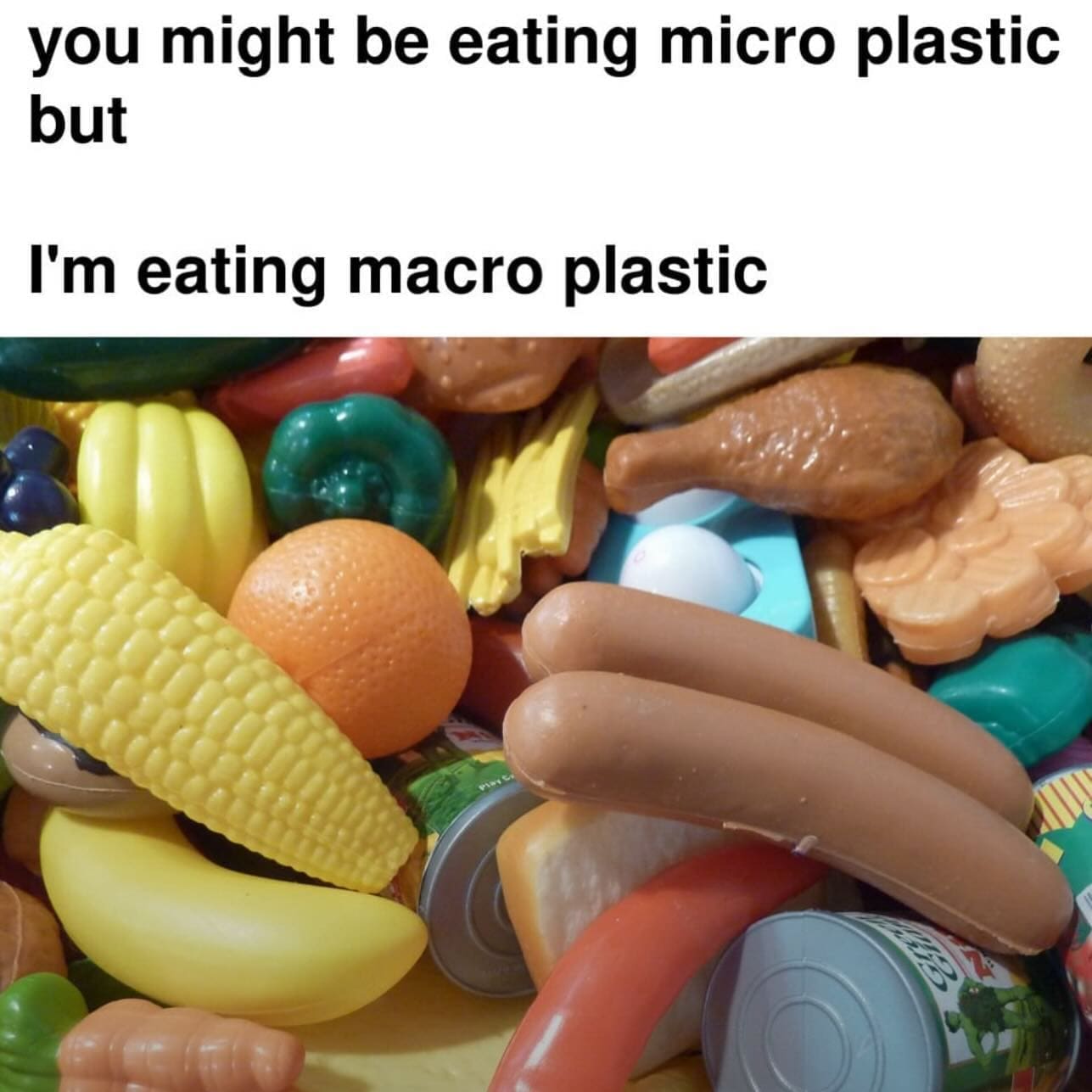 you might be eating micro plastic but I'm eating macro plastic