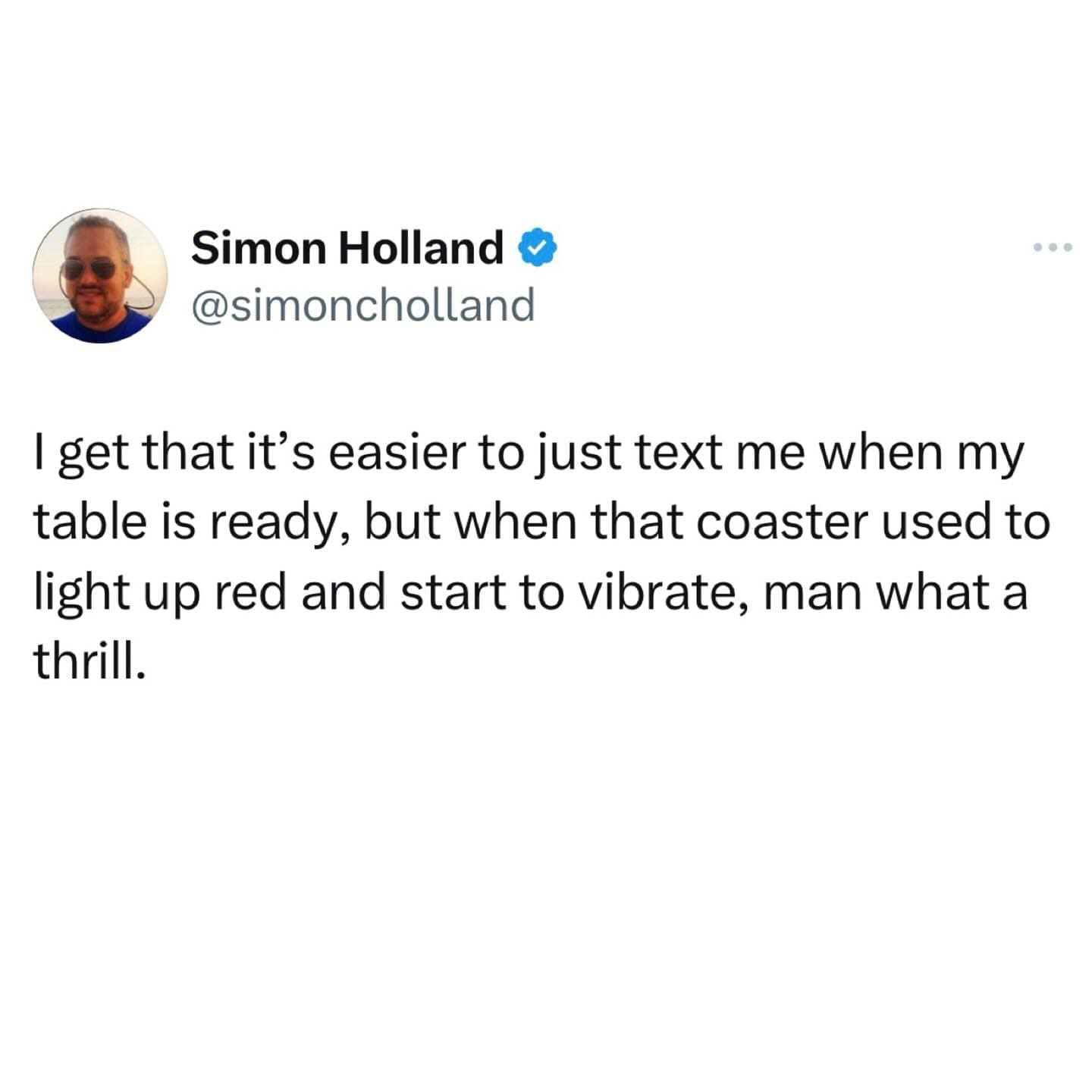funny pics @simoncholland I get that it's easier to just text me when my table is ready, but when that coaster used to light up red and start to vibrate, man what a thrill.