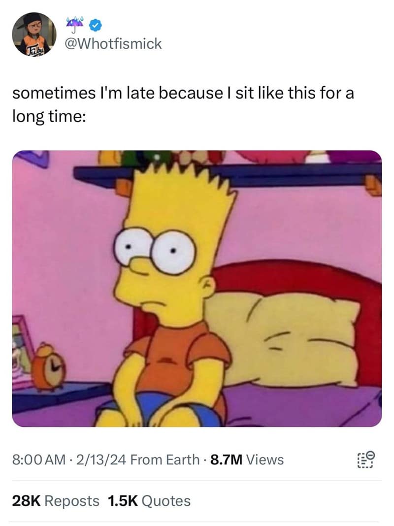 sometimes I'm late because I sit like this for a long time: