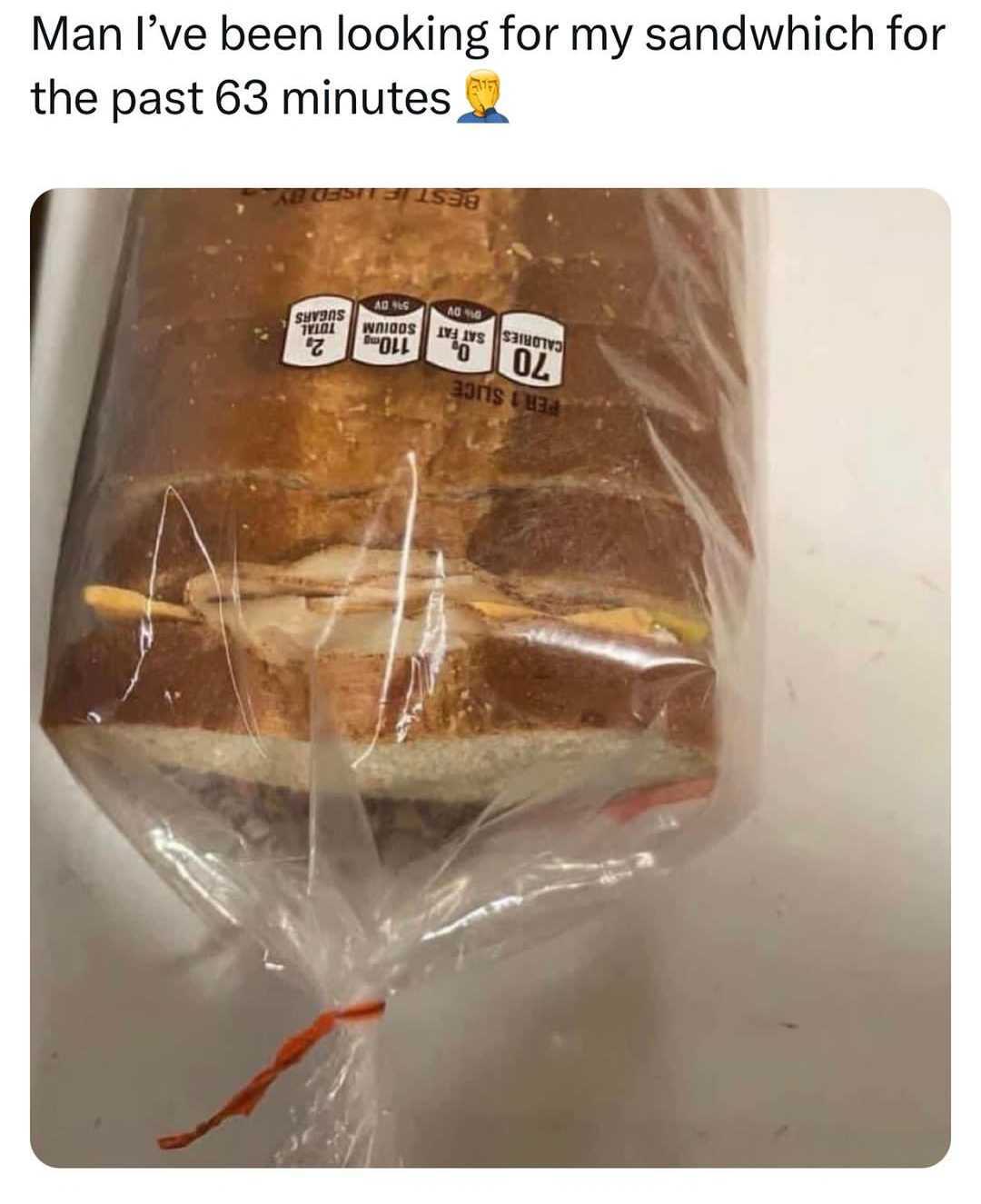 Man I've been looking for my sandwhich for the past 63 minutes