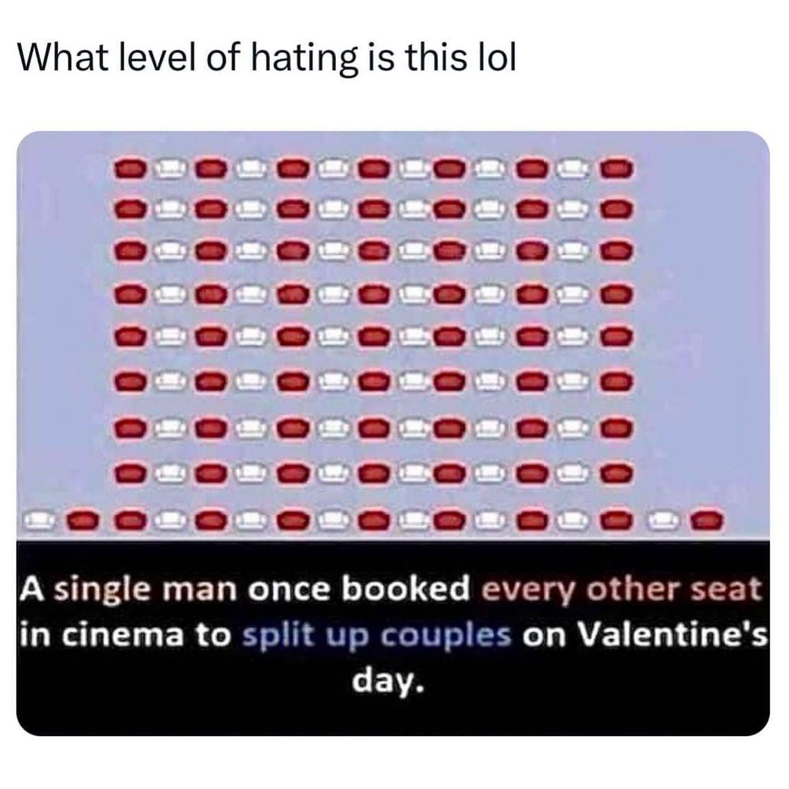 Valentine Memes A single man once booked every other seat in cinema to split up couples on Valentine's day.