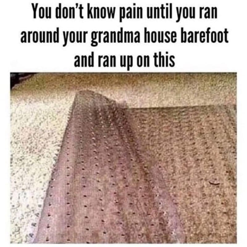 Gen X Memes You don't know pain until you ran around your grandma house barefoot and ran up on this
