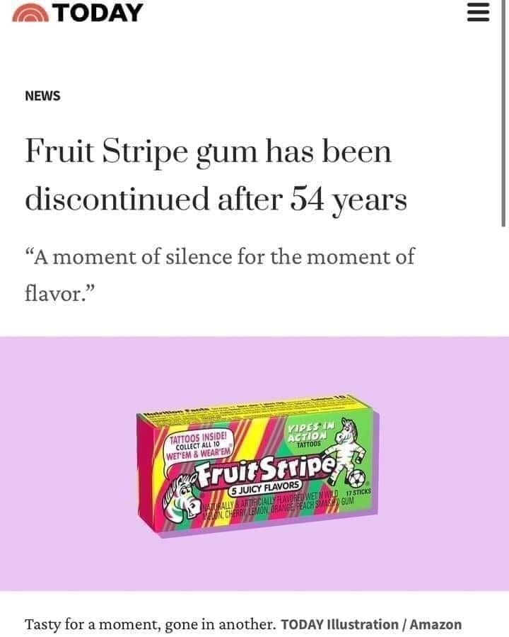 Gen X Memes Fruit Stripe gum has been discontinued after 54 years "A moment of silence for the moment of flavor."