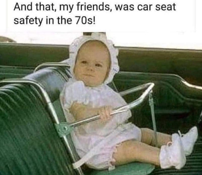Gen X Memes And that, my friends, was car seat safety in the 70s!