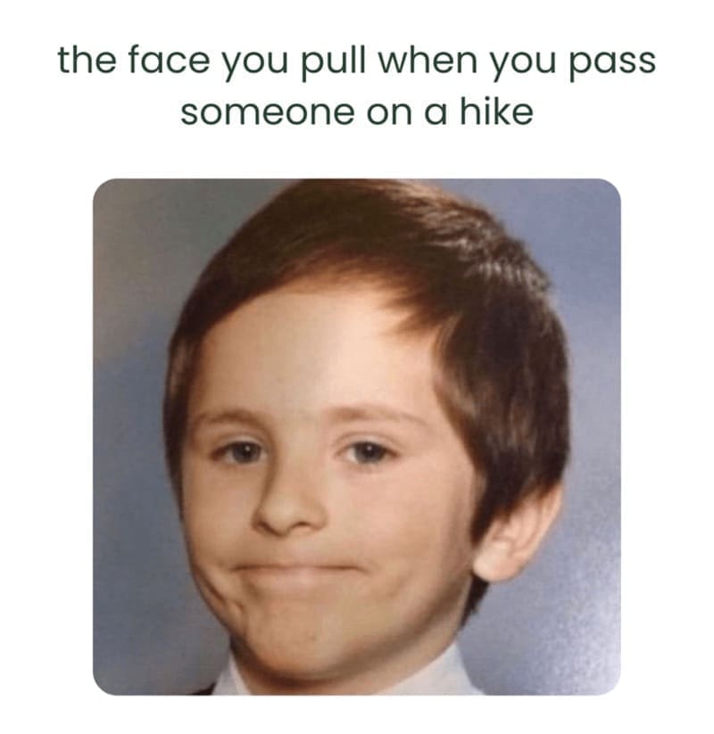Hiking Memes the face you pull when you pass someone on a hike