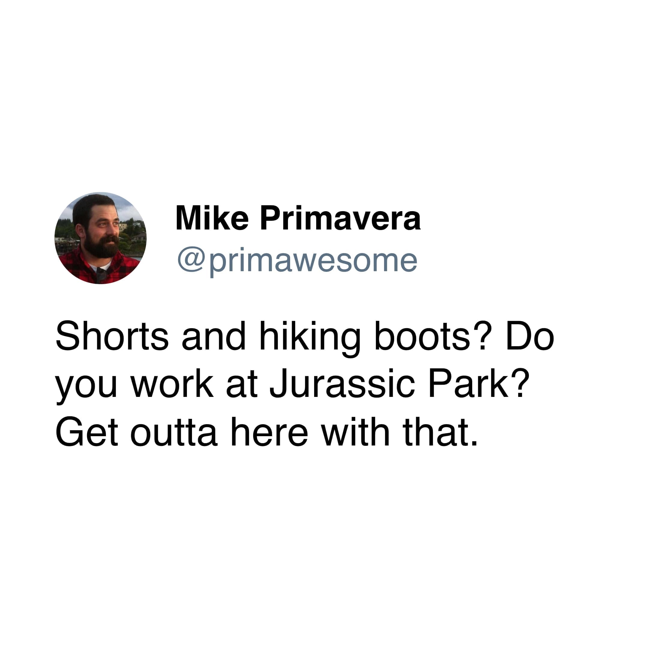 Hiking Memes Shorts and hiking boots? Do you work at Jurassic Park? Get outta here with that.