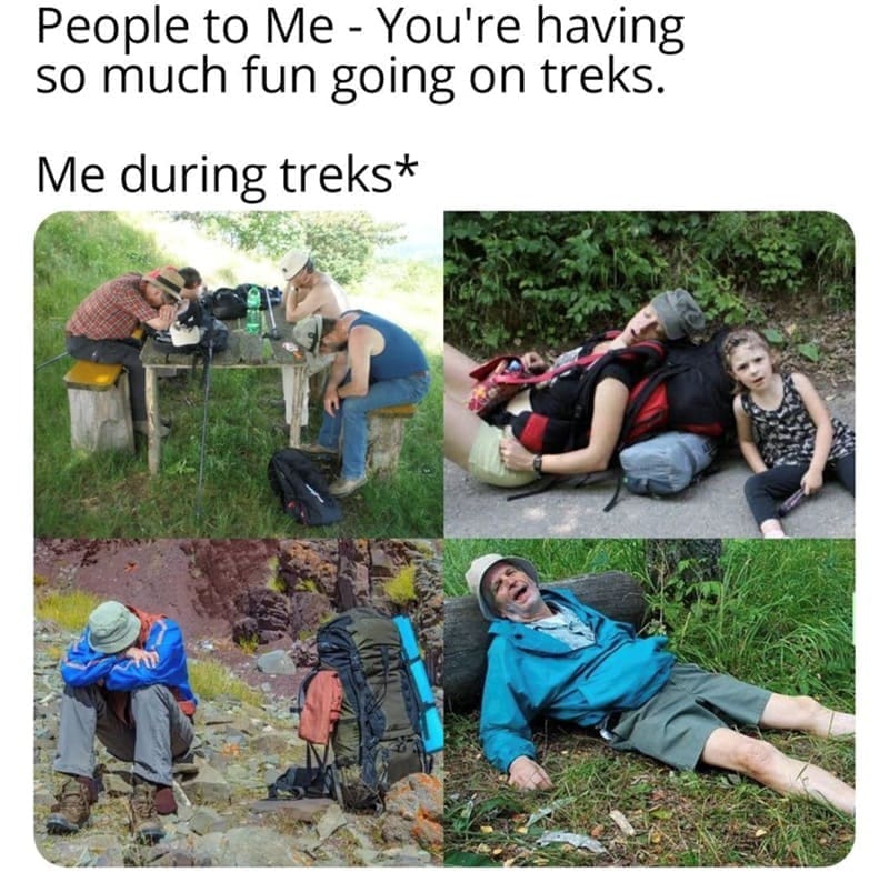 Hiking Memes People to Me - You're having so much fun going on treks. Me during treks*