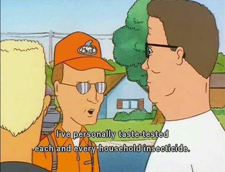 King of the Hill Memes I've personally taste-tested each and every household insecticide.