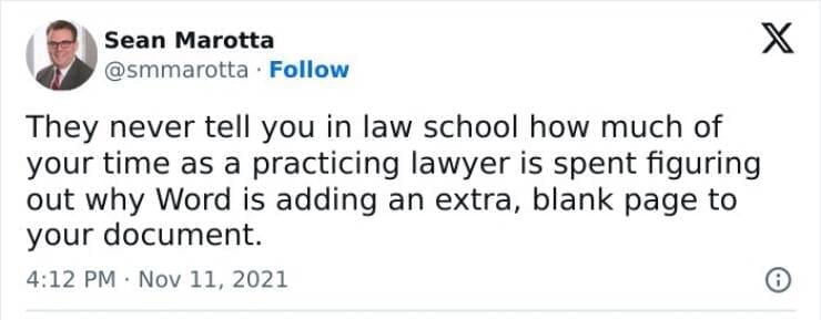 Lawyer memes They never tell you in law school how much of your time as a practicing lawyer is spent figuring out why Word is adding an extra, blank page to your document.