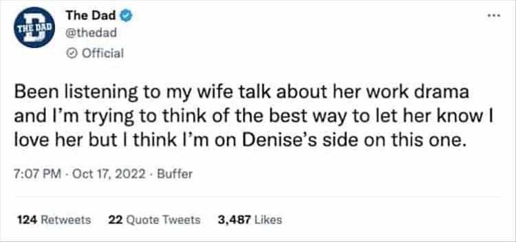 @thedad • Official Been listening to my wife talk about her work drama and I'm trying to think of the best way to let her know I love her but I think I'm on Denise's side on this one.
