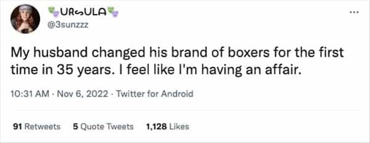 @3sunzzz My husband changed his brand of boxers for the first time in 35 years. I feel like I'm having an affair.