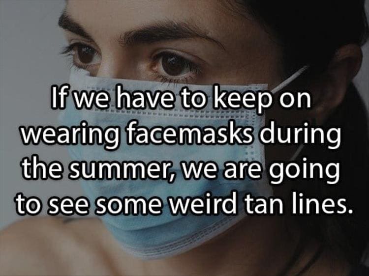 Reddit Shower Thoughts If we have to keep on wearing facemasks during the summer, we are going to see some weird tan lines.
