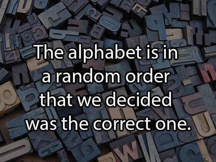Reddit Shower Thoughts The alphabet is in a random order that we decided was the correct one.