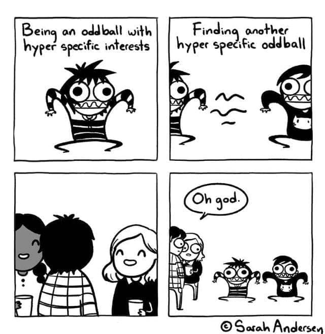 Sarah Scribbles comic Being an oddball with hyper specific interests Finding another hyper specific oddball Oh god.